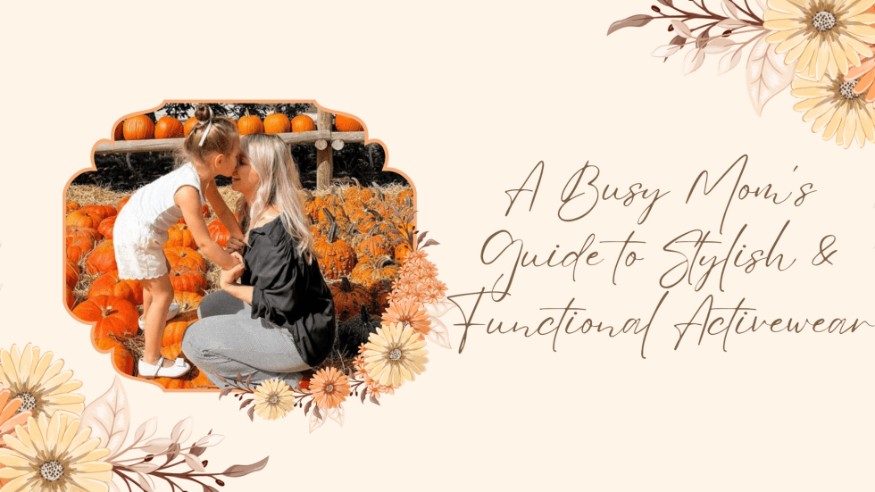 A Busy Mom’s Guide to Stylish & Functional Activewear - Stelle