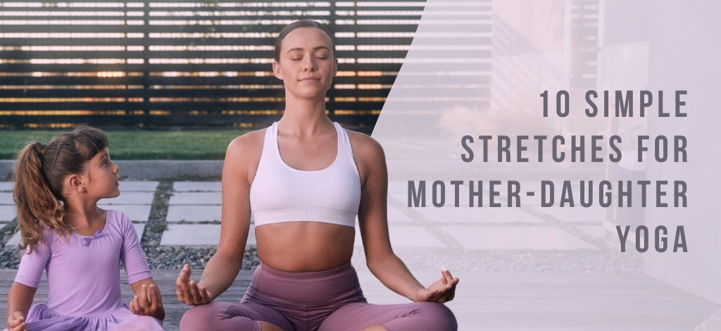10 Simple Stretches for Mother-Daughter Yoga