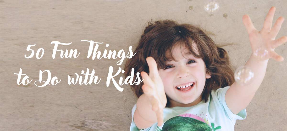 50 Fun Things to Do with Kids – Stelle World